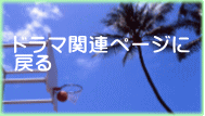 ドラマ関連ページに 戻る 
